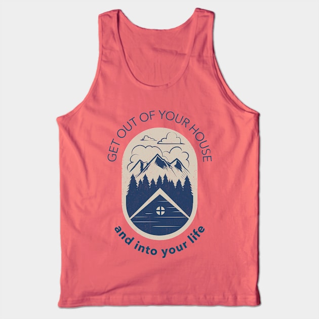 Get Out Of Your House And Into Your Life Tank Top by Simple Life Designs